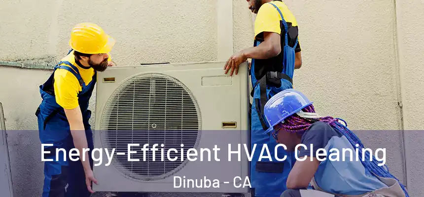 Energy-Efficient HVAC Cleaning Dinuba - CA